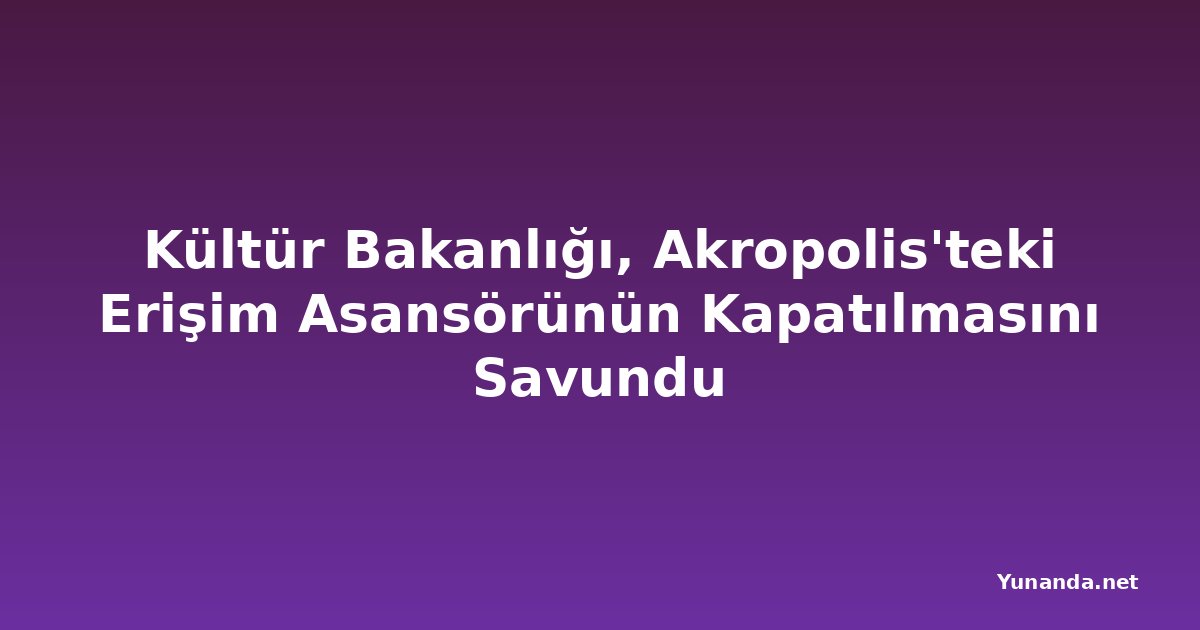 Kültür Bakanlığı, Akropolis'teki Erişim Asansörünün Kapatılmasını Savundu