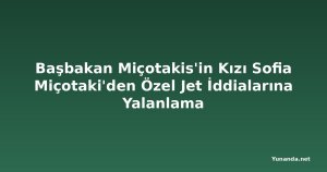 Başbakan Miçotakis'in Kızı Sofia Miçotaki'den Özel Jet İddialarına Yalanlama