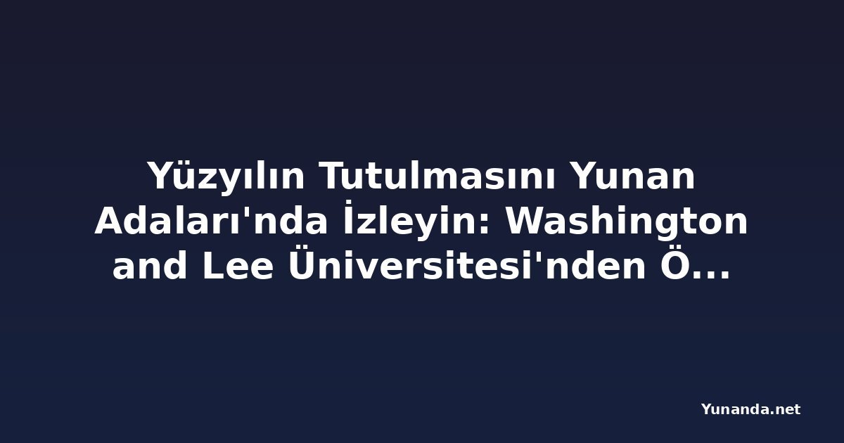 Yüzyılın Tutulmasını Yunan Adaları'nda İzleyin: Washington and Lee Üniversitesi'nden Özel Tur
