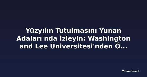 Yüzyılın Tutulmasını Yunan Adaları'nda İzleyin: Washington and Lee Üniversitesi'nden Özel Tur