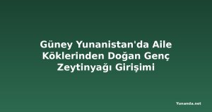 Güney Yunanistan'da Aile Köklerinden Doğan Genç Zeytinyağı Girişimi