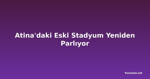 Atina'daki Eski Stadyum Yeniden Parlıyor