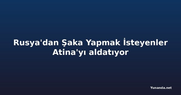 Rusya'dan Şaka Yapmak İsteyenler Atina'yı aldatıyor