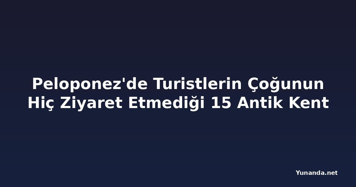 Peloponez'de Turistlerin Çoğunun Hiç Ziyaret Etmediği 15 Antik Kent