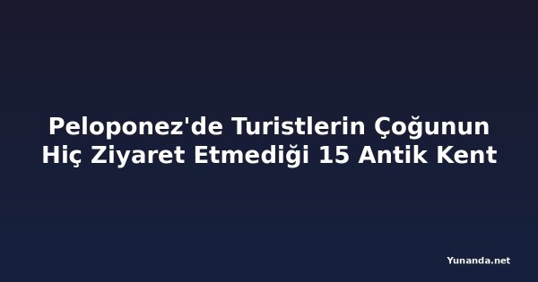 Peloponez'de Turistlerin Çoğunun Hiç Ziyaret Etmediği 15 Antik Kent