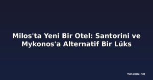Milos'ta Yeni Bir Otel: Santorini ve Mykonos'a Alternatif Bir Lüks