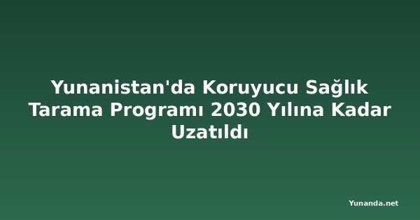 Yunanistan'da Koruyucu Sağlık Tarama Programı 2030 Yılına Kadar Uzatıldı