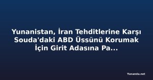 Yunanistan, İran Tehditlerine Karşı Souda'daki ABD Üssünü Korumak İçin Girit Adasına Patriot Füze Sistemini Yerleştirdi