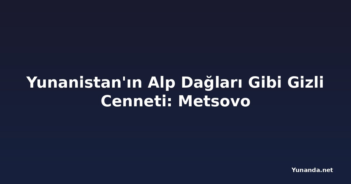 Yunanistan'ın Alp Dağları Gibi Gizli Cenneti: Metsovo