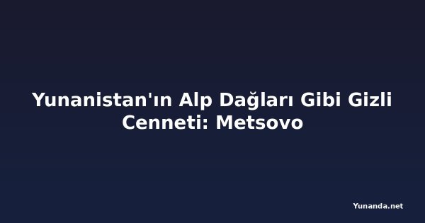 Yunanistan'ın Alp Dağları Gibi Gizli Cenneti: Metsovo
