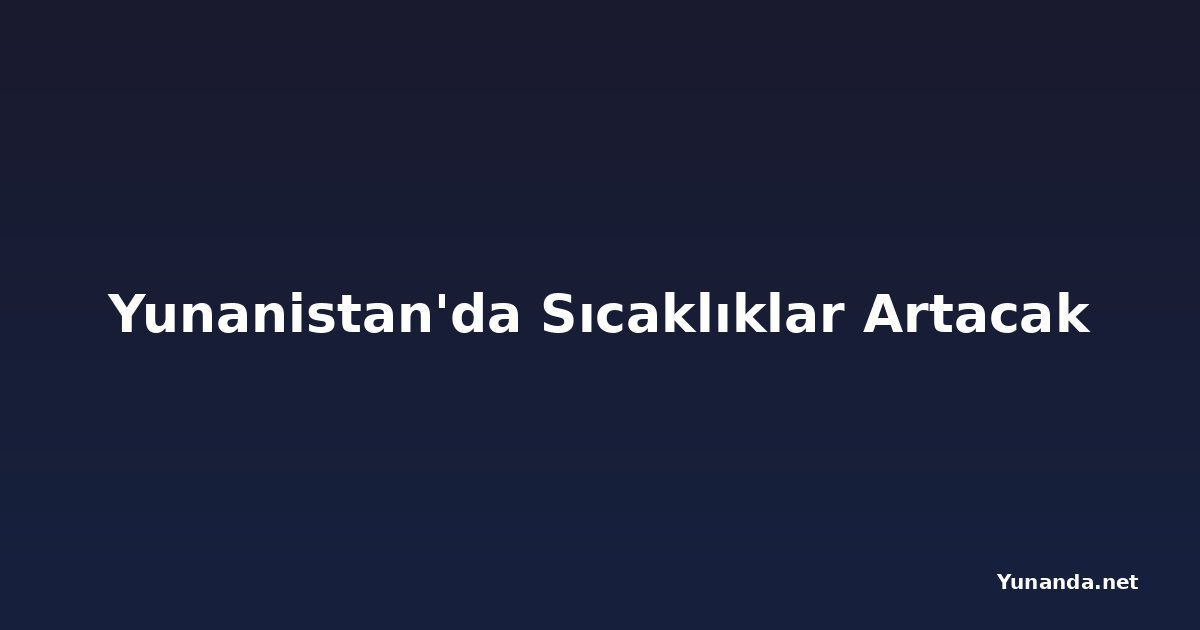 Yunanistan'da Sıcaklıklar Artacak