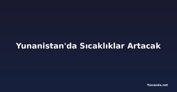 Yunanistan'da Sıcaklıklar Artacak