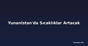 Yunanistan'da Sıcaklıklar Artacak
