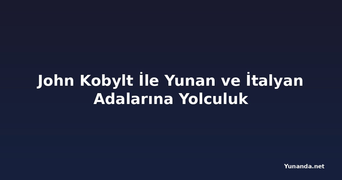 John Kobylt İle Yunan ve İtalyan Adalarına Yolculuk