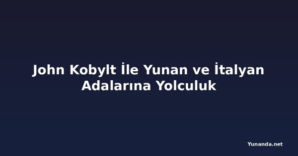 John Kobylt İle Yunan ve İtalyan Adalarına Yolculuk
