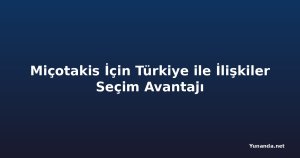 Miçotakis İçin Türkiye ile İlişkiler Seçim Avantajı