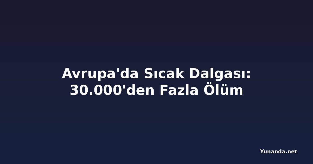Avrupa'da Sıcak Dalgası: 30.000'den Fazla Ölüm