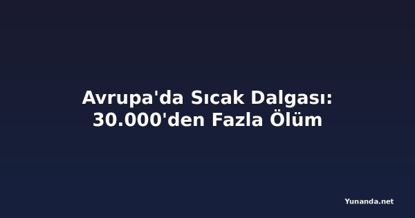 Avrupa'da Sıcak Dalgası: 30.000'den Fazla Ölüm