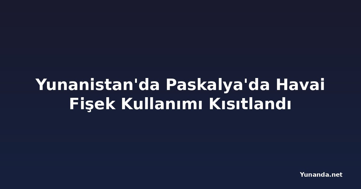 Yunanistan'da Paskalya'da Havai Fişek Kullanımı Kısıtlandı