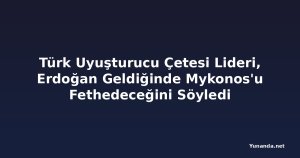 Türk Uyuşturucu Çetesi Lideri, Erdoğan Geldiğinde Mykonos'u Fethedeceğini Söyledi