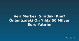 Veri Merkezi Sıradaki Kim? Önümüzdeki On Yılda 50 Milyar Euro Yatırım