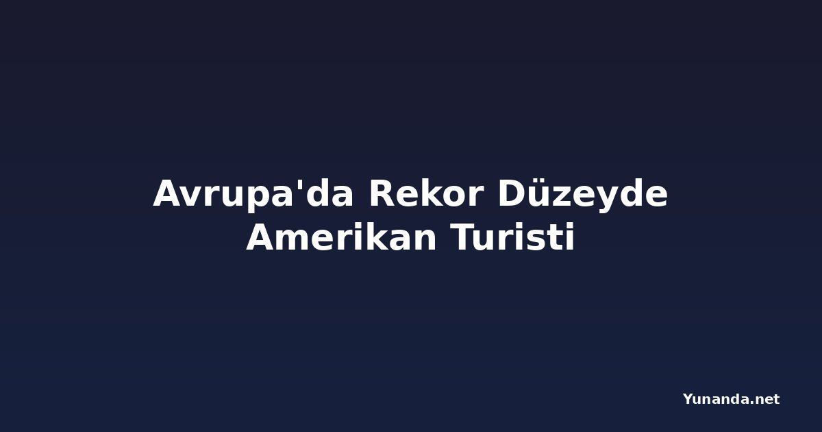 Avrupa'da Rekor Düzeyde Amerikan Turisti