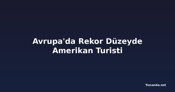 Avrupa'da Rekor Düzeyde Amerikan Turisti