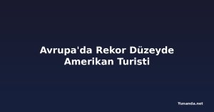 Avrupa'da Rekor Düzeyde Amerikan Turisti