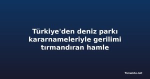 Türkiye'den deniz parkı kararnameleriyle gerilimi tırmandıran hamle