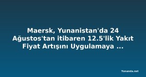Maersk, Yunanistan'da 24 Ağustos'tan itibaren 12.5'lik Yakıt Fiyat Artışını Uygulamaya Başlıyor
