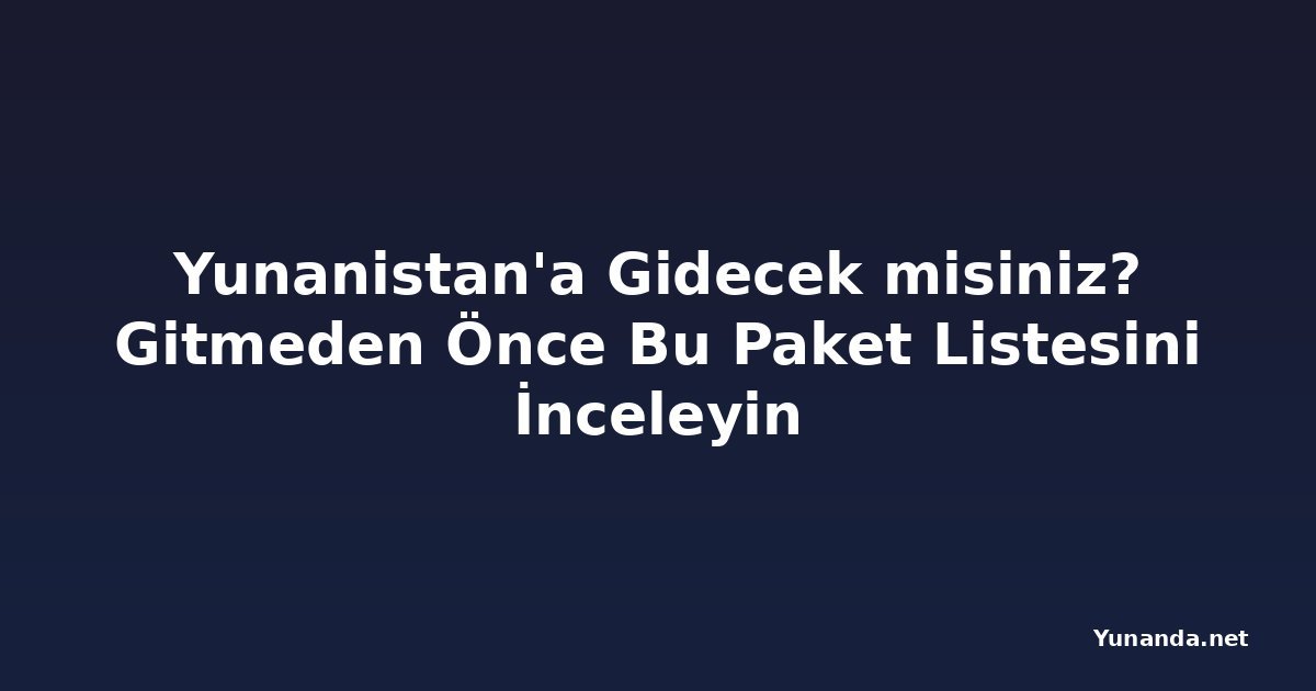 Yunanistan'a Gidecek misiniz? Gitmeden Önce Bu Paket Listesini İnceleyin