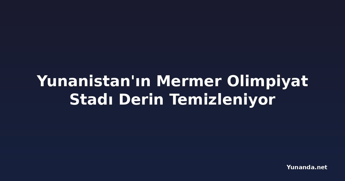 Yunanistan'ın Mermer Olimpiyat Stadı Derin Temizleniyor
