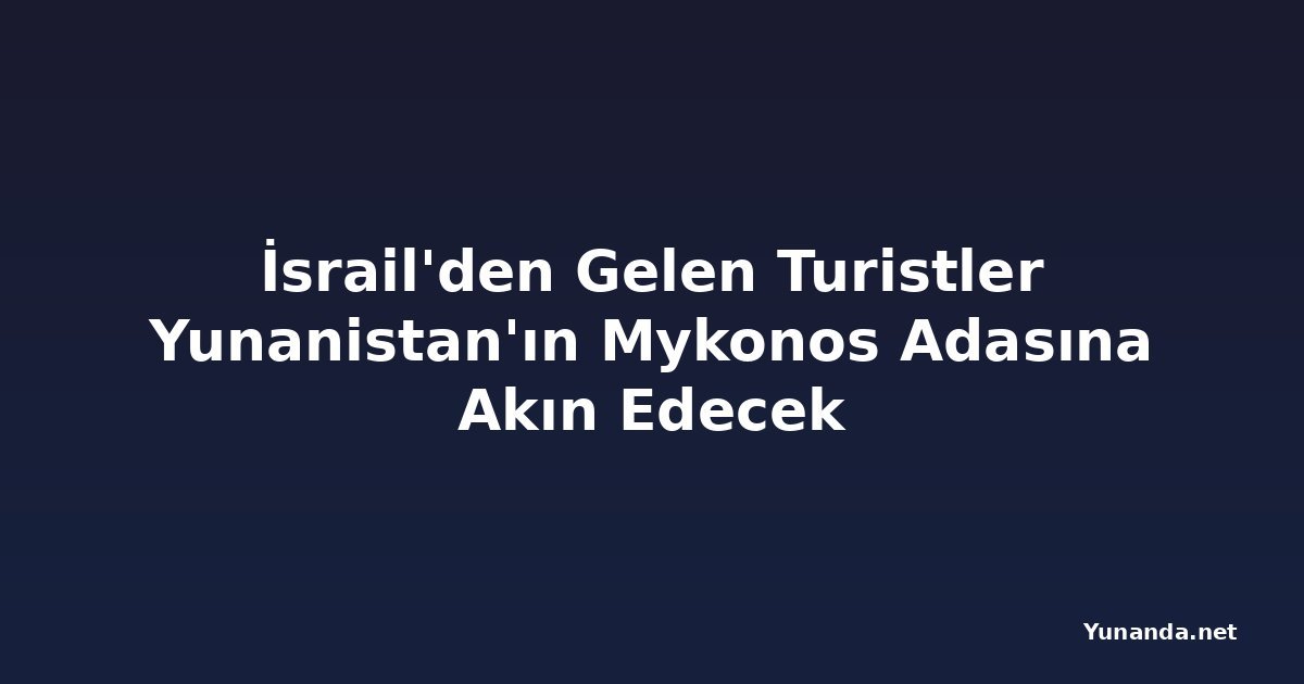 İsrail'den Gelen Turistler Yunanistan'ın Mykonos Adasına Akın Edecek