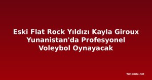 Eski Flat Rock Yıldızı Kayla Giroux Yunanistan'da Profesyonel Voleybol Oynayacak