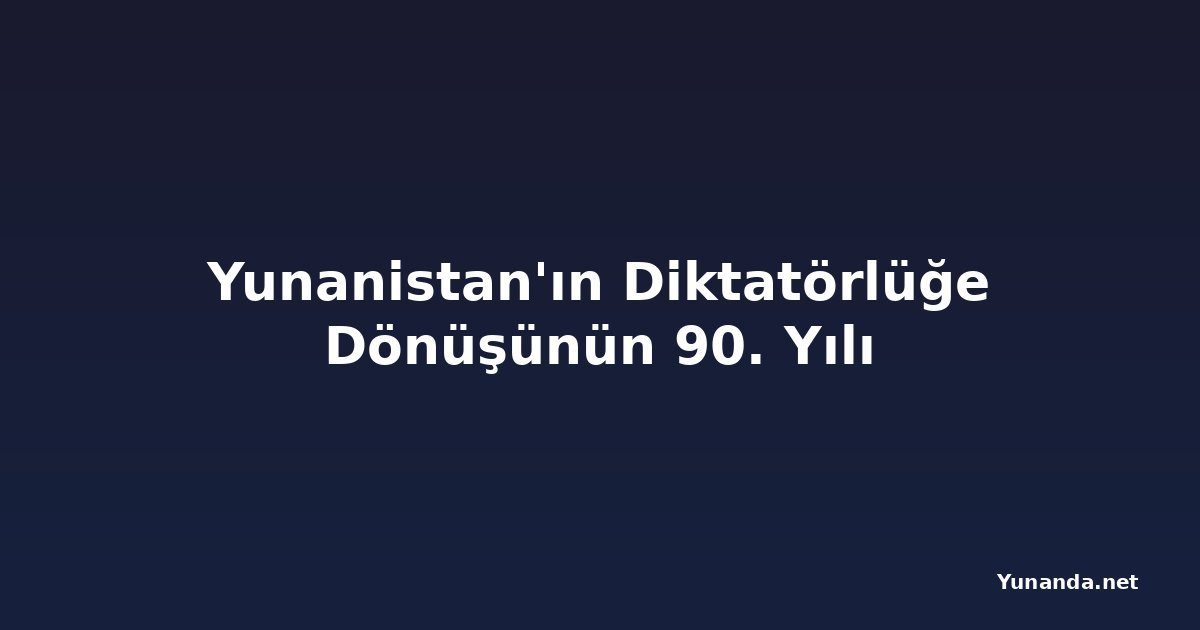 Yunanistan'ın Diktatörlüğe Dönüşünün 90. Yılı