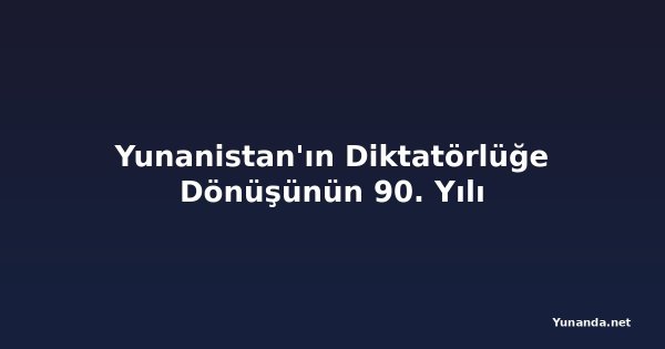 Yunanistan'ın Diktatörlüğe Dönüşünün 90. Yılı