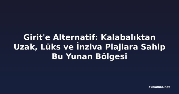 Girit'e Alternatif: Kalabalıktan Uzak, Lüks ve İnziva Plajlara Sahip Bu Yunan Bölgesi
