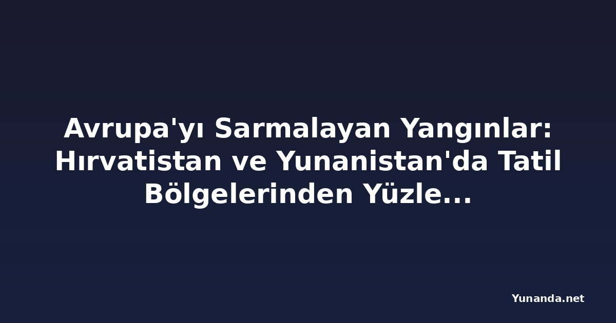 Avrupa'yı Sarmalayan Yangınlar: Hırvatistan ve Yunanistan'da Tatil Bölgelerinden Yüzlerce Kişi Tahliye Edildi