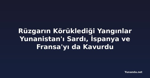 Rüzgarın Körüklediği Yangınlar Yunanistan'ı Sardı, İspanya ve Fransa'yı da Kavurdu