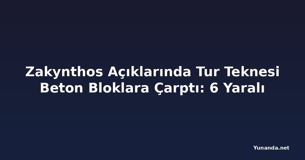 Zakynthos Açıklarında Tur Teknesi Beton Bloklara Çarptı: 6 Yaralı