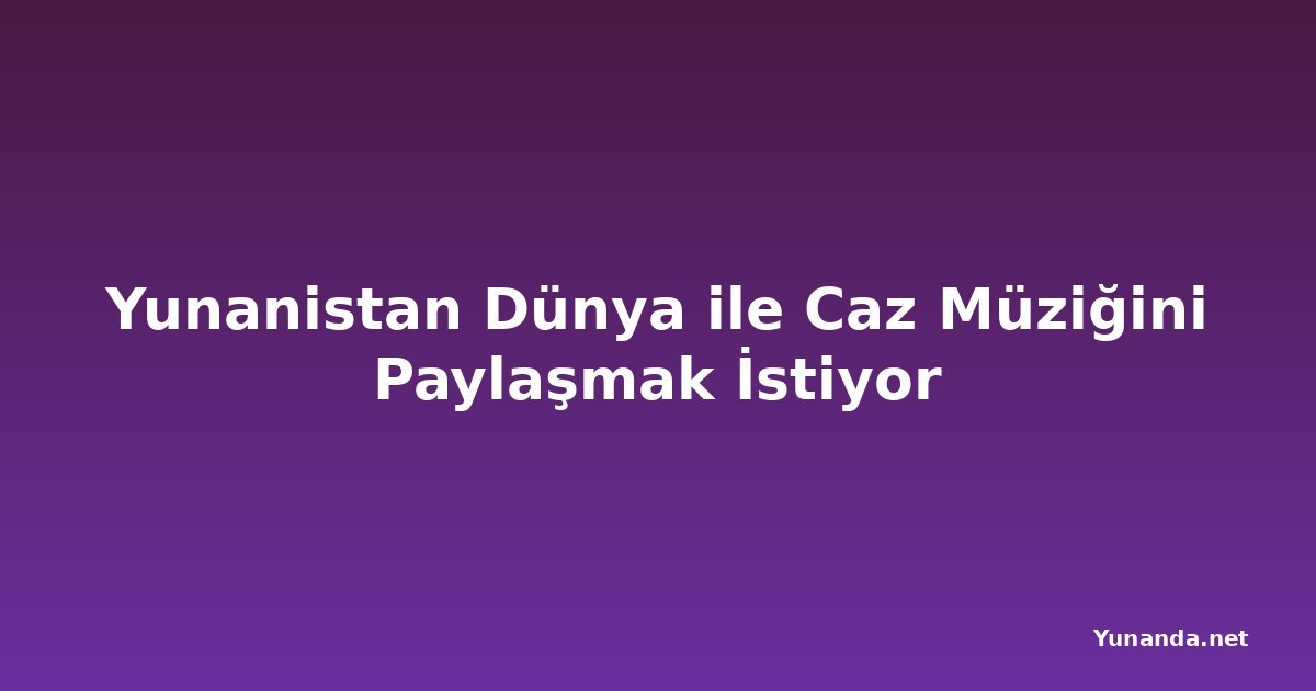 Yunanistan Dünya ile Caz Müziğini Paylaşmak İstiyor