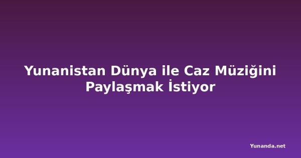 Yunanistan Dünya ile Caz Müziğini Paylaşmak İstiyor