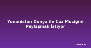 Yunanistan Dünya ile Caz Müziğini Paylaşmak İstiyor