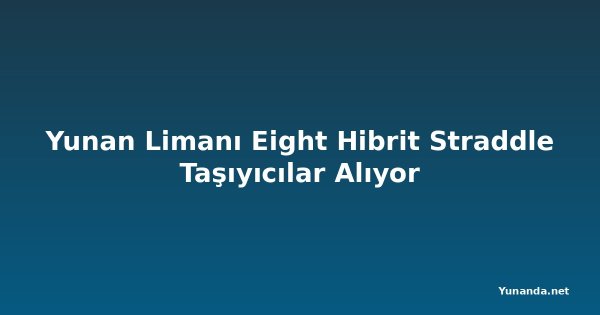 Yunan Limanı Eight Hibrit Straddle Taşıyıcılar Alıyor