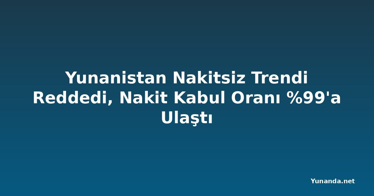 Yunanistan Nakitsiz Trendi Reddedi, Nakit Kabul Oranı %99'a Ulaştı