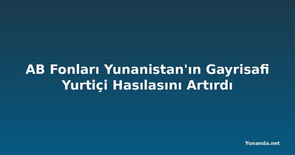 AB Fonları Yunanistan'ın Gayrisafi Yurtiçi Hasılasını Artırdı