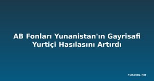AB Fonları Yunanistan'ın Gayrisafi Yurtiçi Hasılasını Artırdı