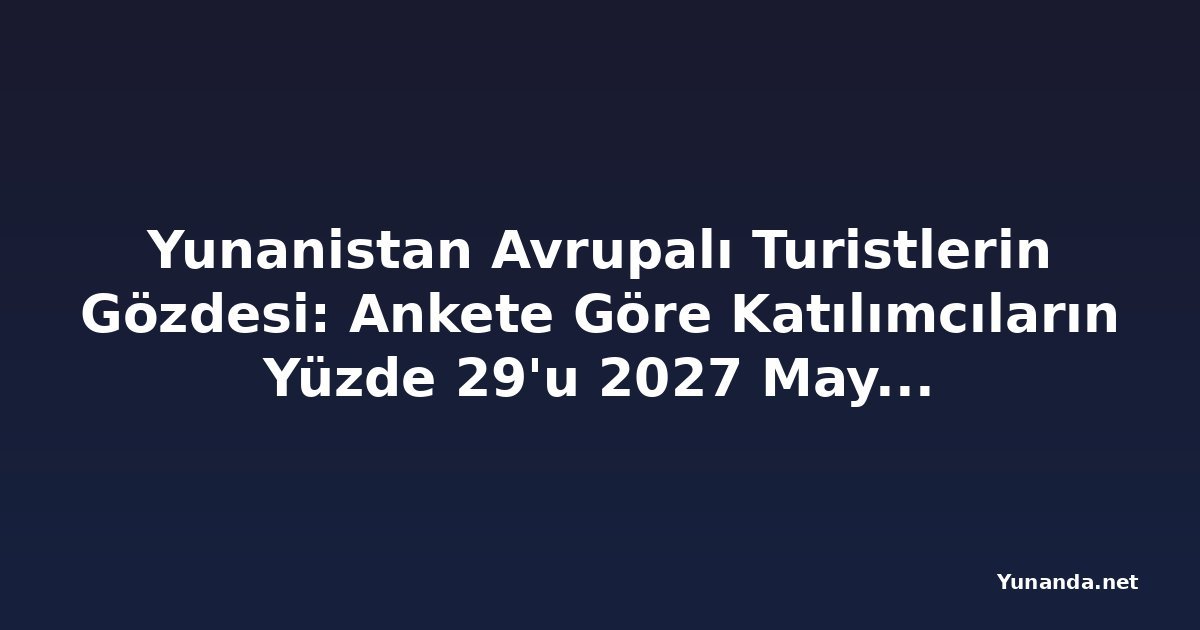 Yunanistan Avrupalı Turistlerin Gözdesi: Ankete Göre Katılımcıların Yüzde 29'u 2027 Mayıs'ına Kadar Seyahat Etmeyi Planlıyor