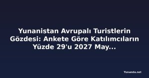 Yunanistan Avrupalı Turistlerin Gözdesi: Ankete Göre Katılımcıların Yüzde 29'u 2027 Mayıs'ına Kadar Seyahat Etmeyi Planlıyor
