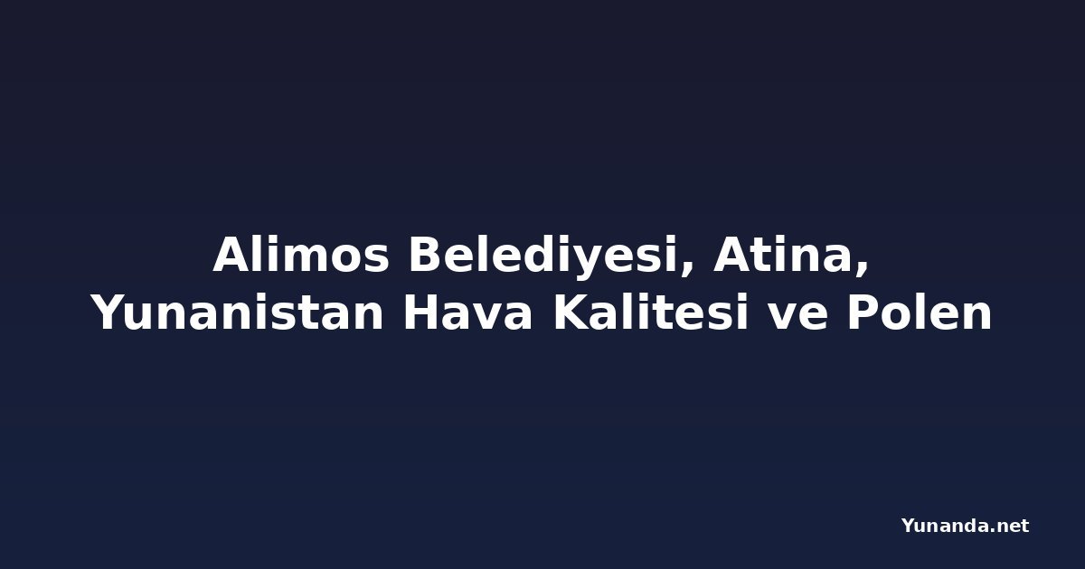 Alimos Belediyesi, Atina, Yunanistan Hava Kalitesi ve Polen